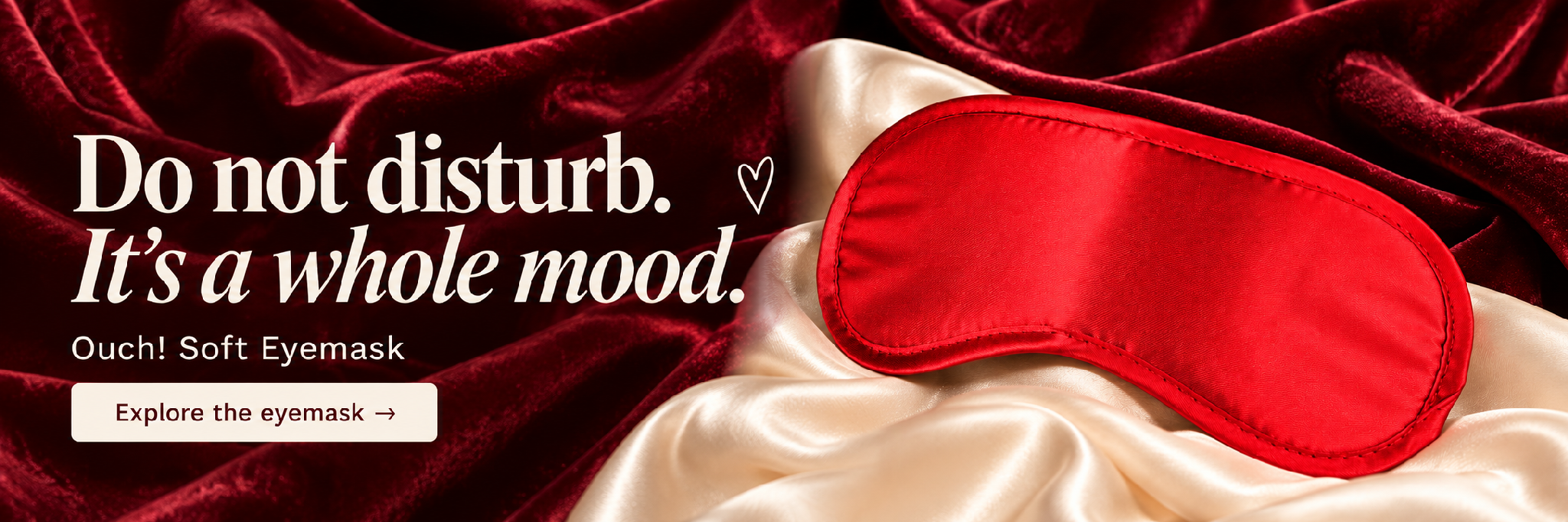 Do not disturb. It’s a whole mood. Ouch! Soft Eyemask. Explore the eyemask.