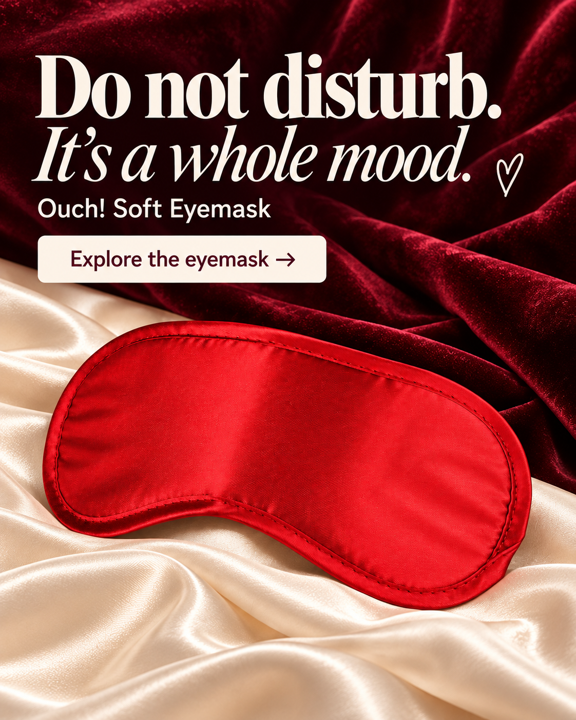 Do not disturb. It’s a whole mood. Ouch! Soft Eyemask. Explore the eyemask.