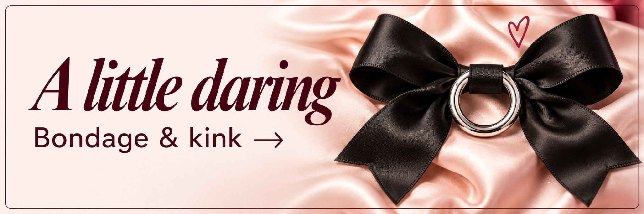 A little daring. Bondage & kink.